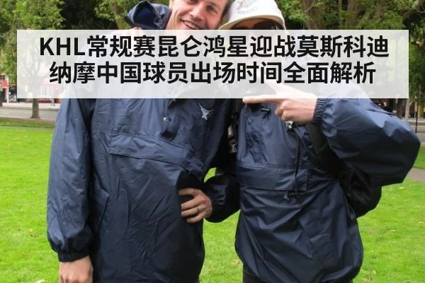 KHL常规赛昆仑鸿星迎战莫斯科迪纳摩中国球员出场时间全面解析